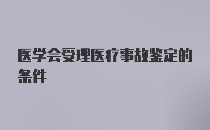 医学会受理医疗事故鉴定的条件