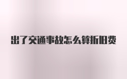 出了交通事故怎么算折旧费