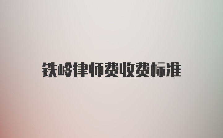 铁岭律师费收费标准