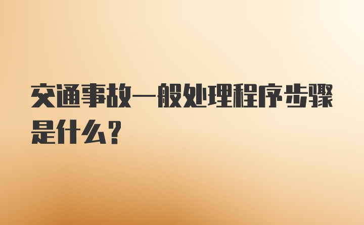 交通事故一般处理程序步骤是什么？