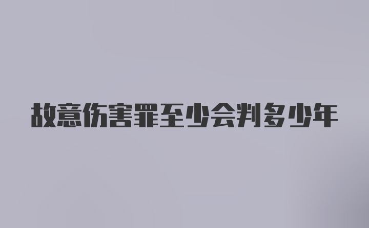 故意伤害罪至少会判多少年