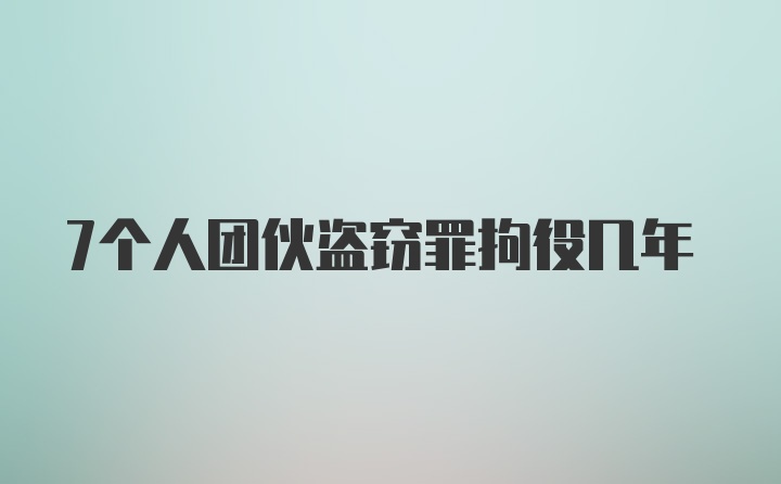 7个人团伙盗窃罪拘役几年