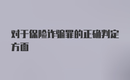 对于保险诈骗罪的正确判定方面