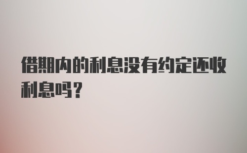 借期内的利息没有约定还收利息吗？