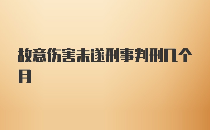 故意伤害未遂刑事判刑几个月