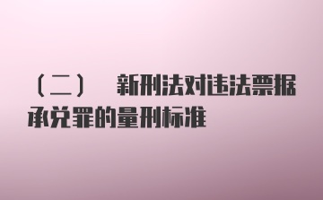 (二) 新刑法对违法票据承兑罪的量刑标准