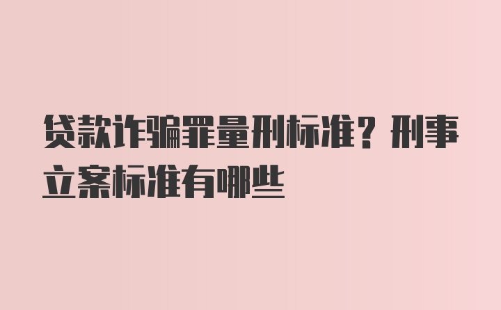 贷款诈骗罪量刑标准?刑事立案标准有哪些