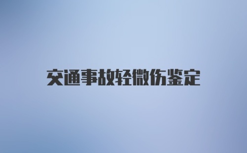 交通事故轻微伤鉴定