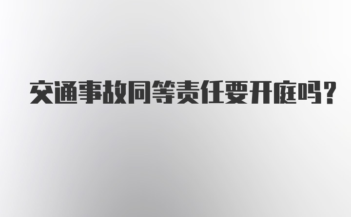 交通事故同等责任要开庭吗？