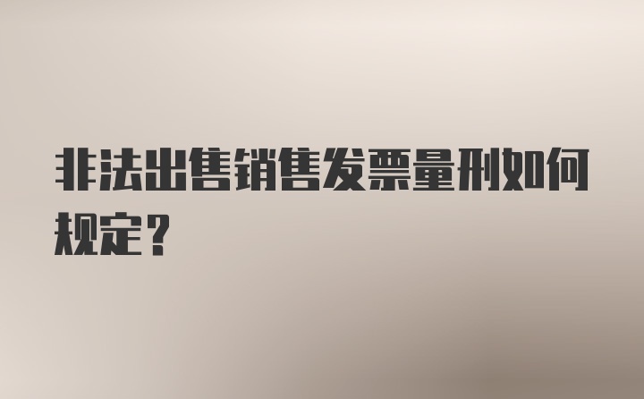 非法出售销售发票量刑如何规定?