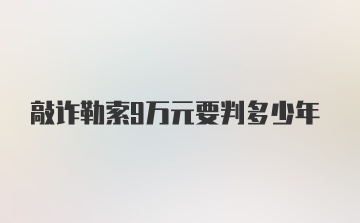 敲诈勒索9万元要判多少年