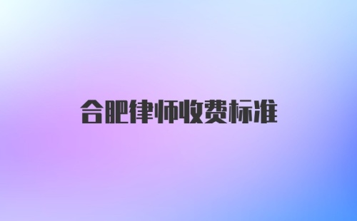 合肥律师收费标准