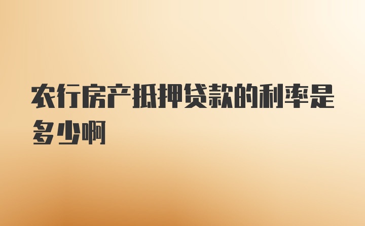 农行房产抵押贷款的利率是多少啊