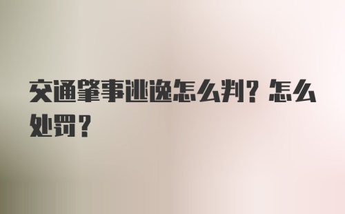 交通肇事逃逸怎么判？怎么处罚？