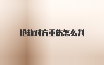 抢劫对方重伤怎么判