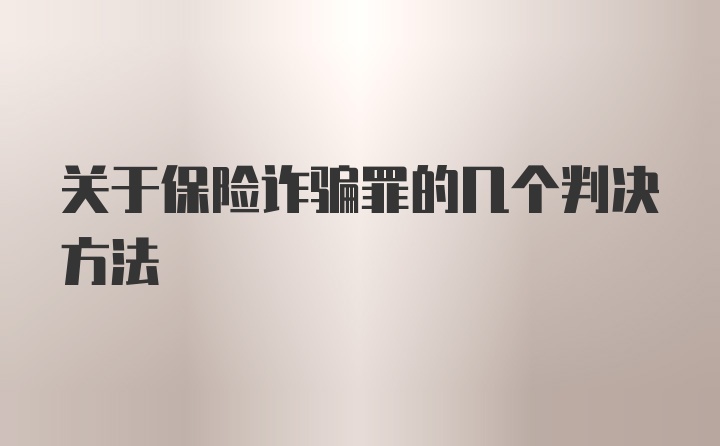 关于保险诈骗罪的几个判决方法