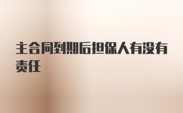 主合同到期后担保人有没有责任