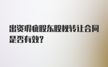 出资瑕疵股东股权转让合同是否有效？