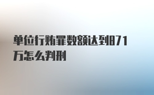 单位行贿罪数额达到871万怎么判刑