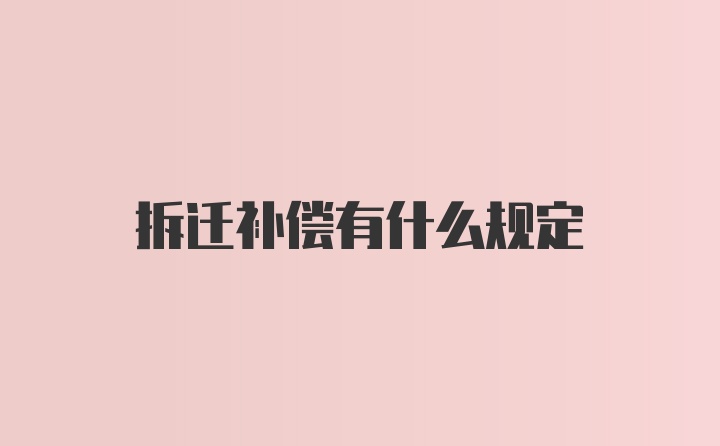 拆迁补偿有什么规定