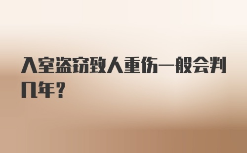 入室盗窃致人重伤一般会判几年？