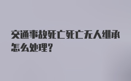 交通事故死亡死亡无人继承怎么处理？