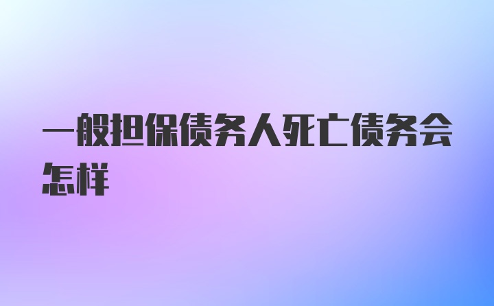 一般担保债务人死亡债务会怎样