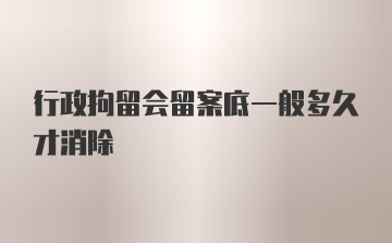 行政拘留会留案底一般多久才消除