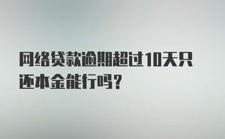 网络贷款逾期超过10天只还本金能行吗?