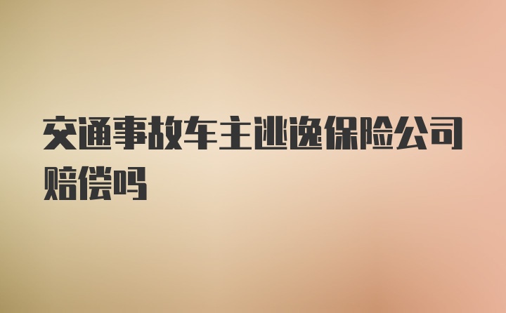 交通事故车主逃逸保险公司赔偿吗