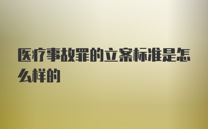 医疗事故罪的立案标准是怎么样的