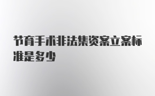 节育手术非法集资案立案标准是多少