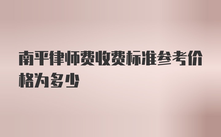 南平律师费收费标准参考价格为多少