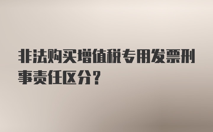 非法购买增值税专用发票刑事责任区分？