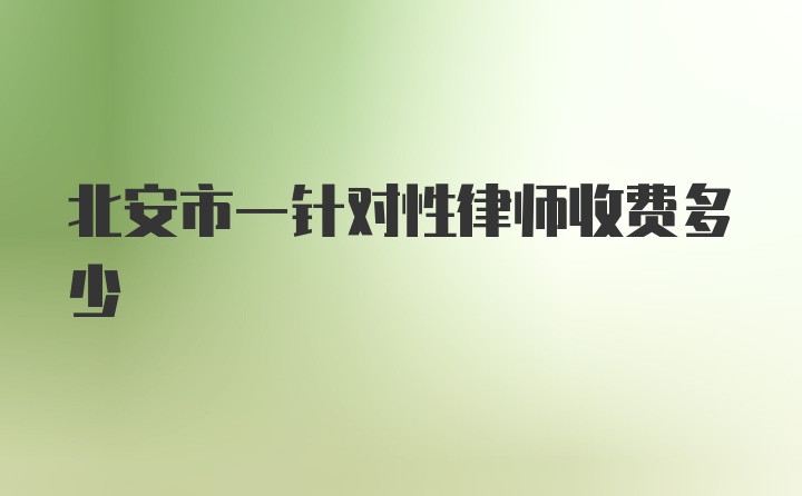 北安市一针对性律师收费多少