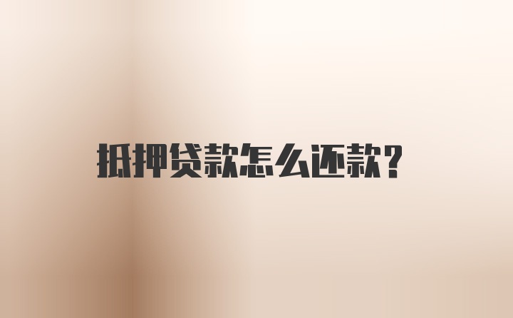 抵押贷款怎么还款？