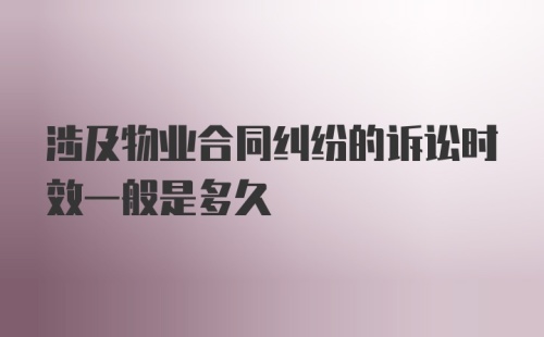 涉及物业合同纠纷的诉讼时效一般是多久