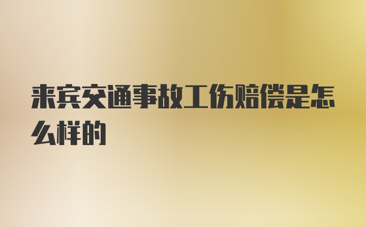 来宾交通事故工伤赔偿是怎么样的