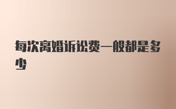 每次离婚诉讼费一般都是多少