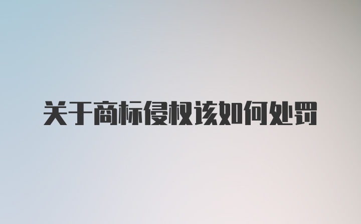 关于商标侵权该如何处罚