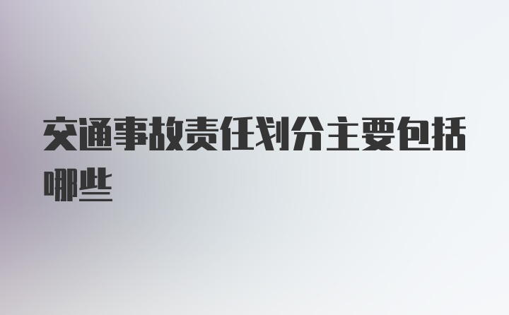 交通事故责任划分主要包括哪些