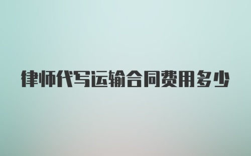 律师代写运输合同费用多少