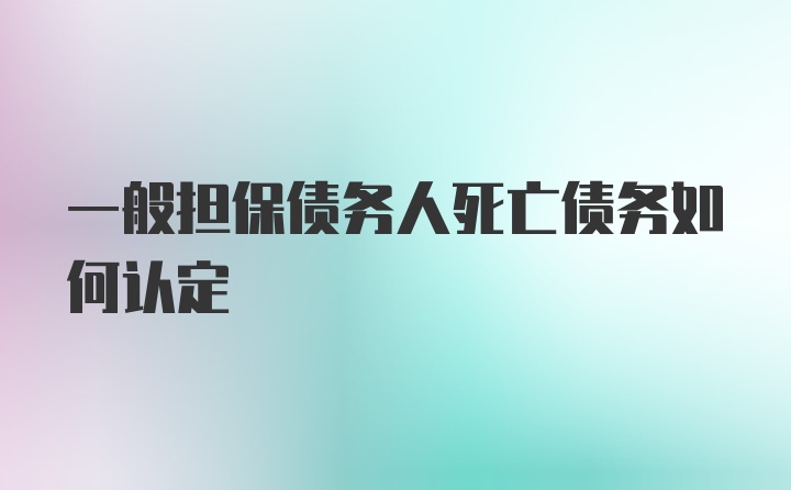 一般担保债务人死亡债务如何认定