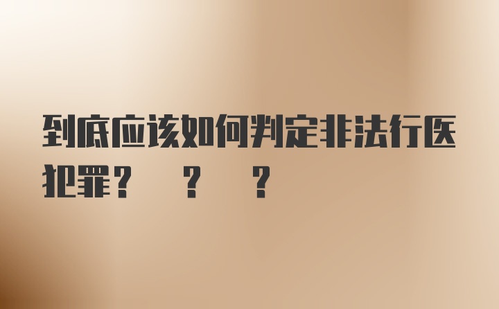 到底应该如何判定非法行医犯罪? ? ?