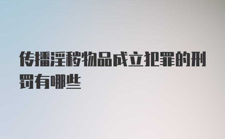 传播淫秽物品成立犯罪的刑罚有哪些