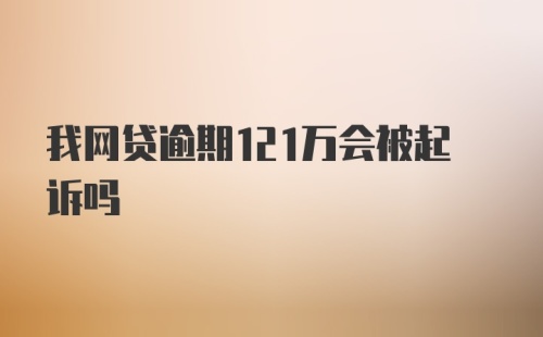 我网贷逾期121万会被起诉吗