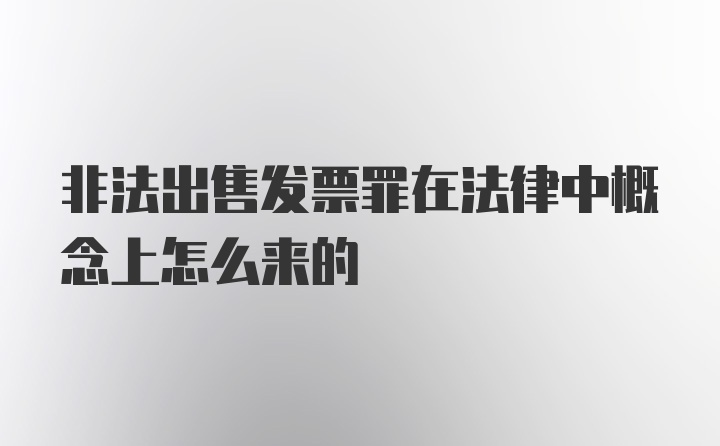 非法出售发票罪在法律中概念上怎么来的