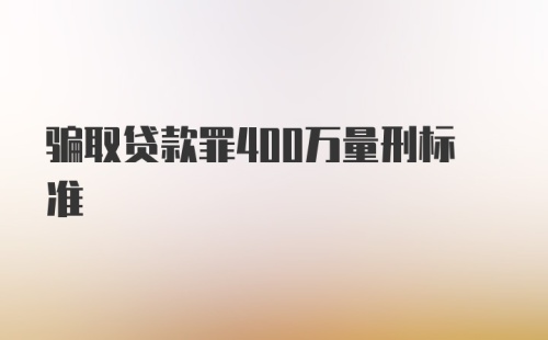 骗取贷款罪400万量刑标准