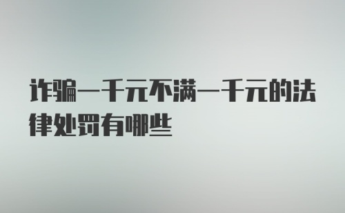 诈骗一千元不满一千元的法律处罚有哪些