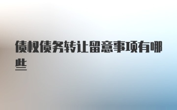 债权债务转让留意事项有哪些